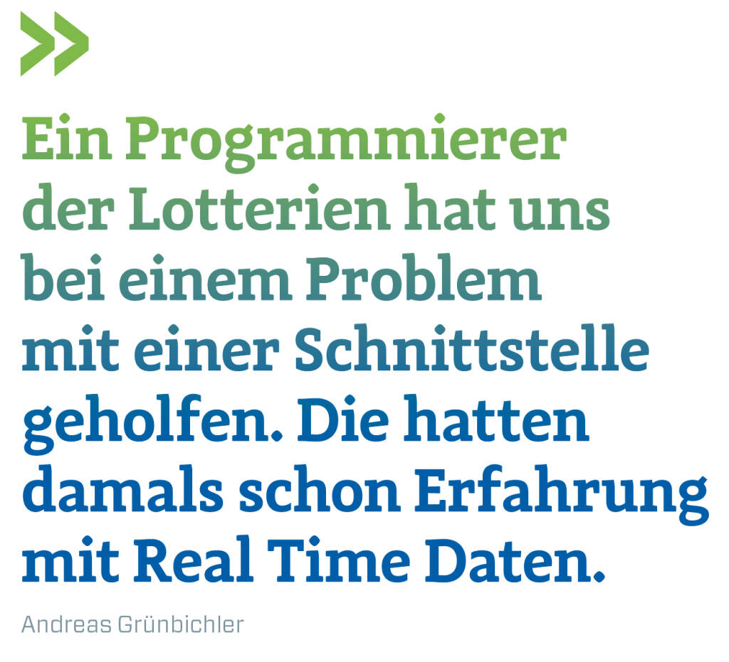 Ein Programmierer der Lotterien hat uns bei einem Problem mit einer Schnittstelle geholfen. Die hatten damals schon Erfahrung mit Real Time Daten. Andreas Grünbichler (13.01.2018) 