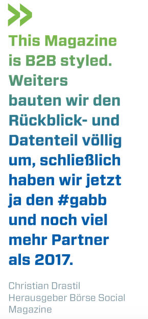 This Magazine is B2B styled. Weiters bauten wir den Rückblick- und Datenteil völlig um, schließlich haben wir jetzt ja den #gabb und noch viel mehr Partner als 2017. 
Christian Drastil Herausgeber Börse Social Magazine  (13.02.2018) 