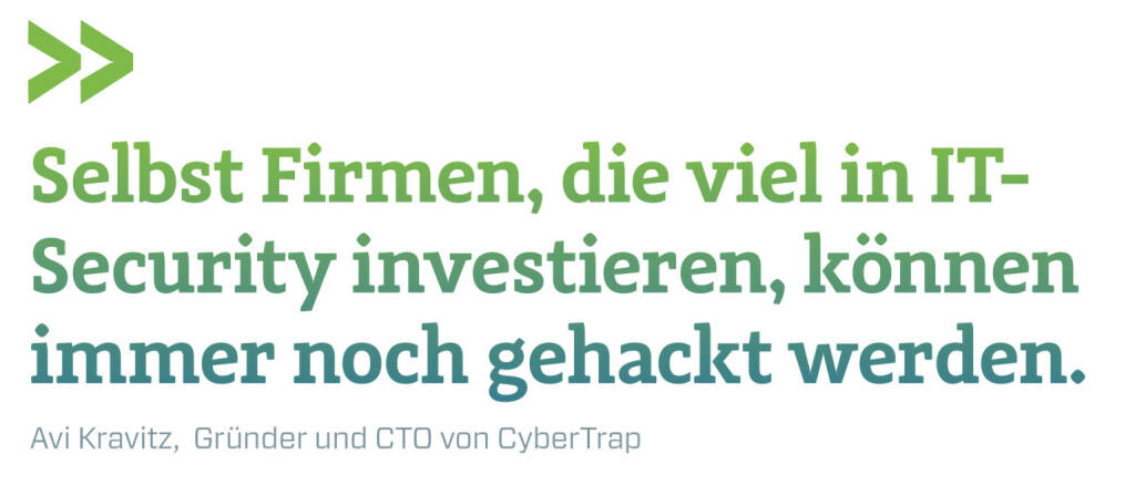 Selbst Firmen, die viel in IT-Security investieren, können immer noch gehackt werden.
Avi Kravitz,  Gründer und CTO von CyberTrap (13.02.2018) 