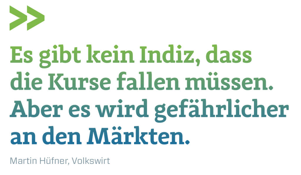 Es gibt kein Indiz, dass die Kurse fallen müssen. Aber es wird gefährlicher an den Märkten. 
Martin Hüfner, Volkswirt (13.02.2018) 