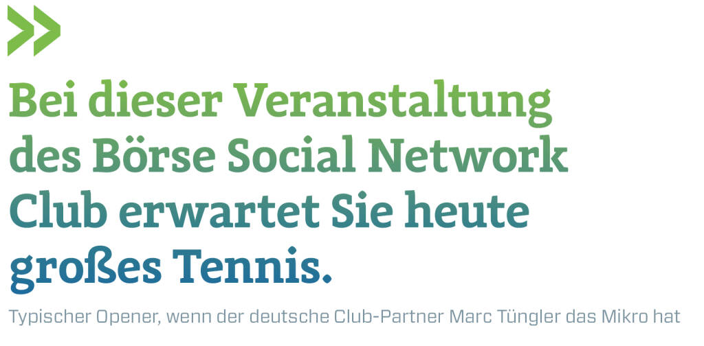Bei dieser Veranstaltung des Börse Social Network Club erwartet Sie heute großes Tennis.
Typischer Opener, wenn der deutsche Club-Partner Marc Tüngler das Mikro hat (09.03.2018) 