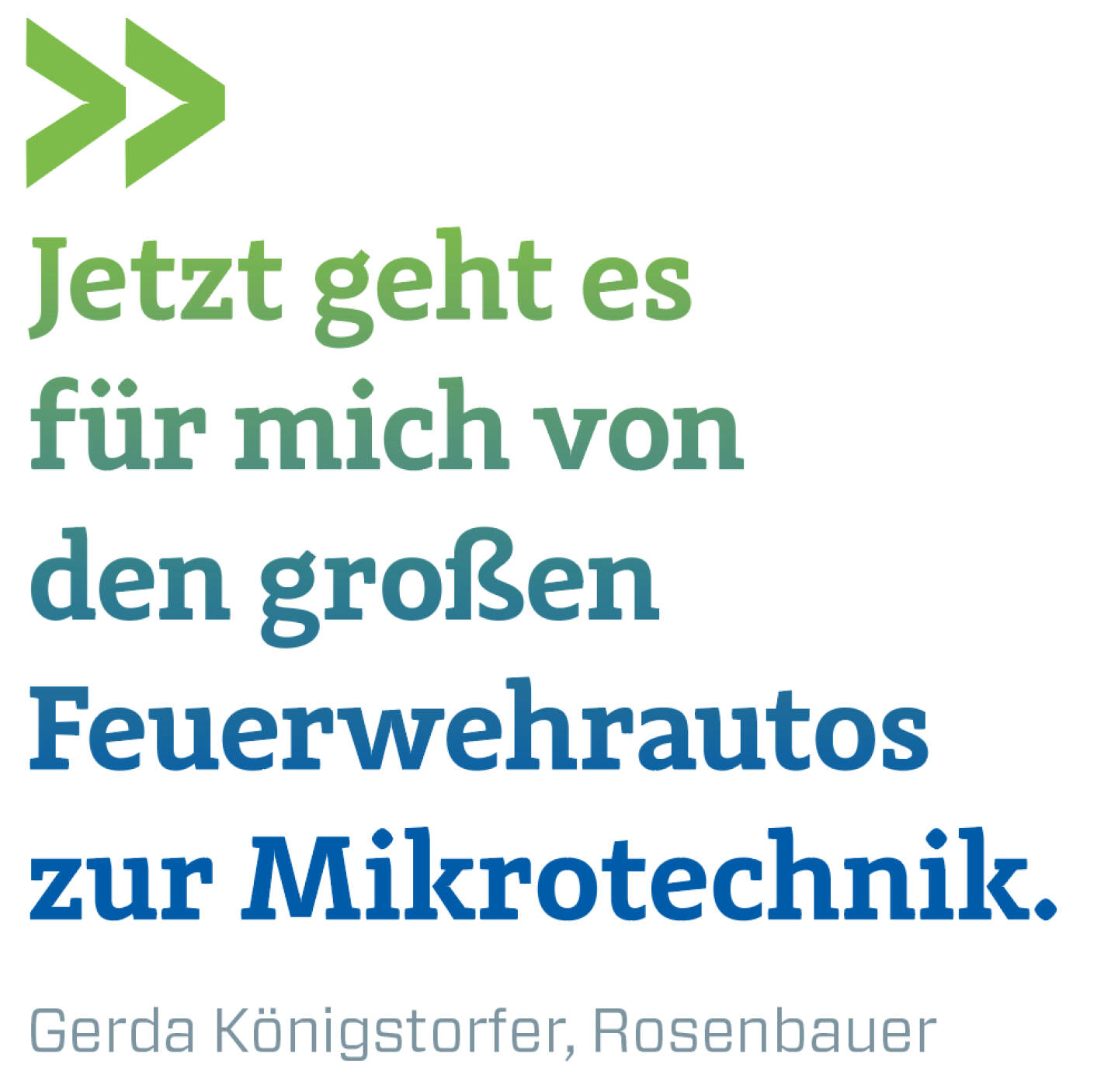 Jetzt geht es für mich von den großen Feuerwehrautos zur Mikrotechnik.
Gerda Königstorfer, Rosenbauer