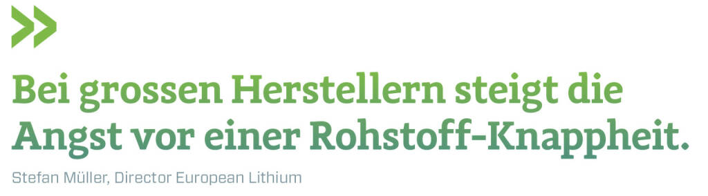 Bei grossen Herstellern steigt die Angst vor einer Rohstoff-Knappheit. 
Stefan Müller, Director European Lithium (09.03.2018) 