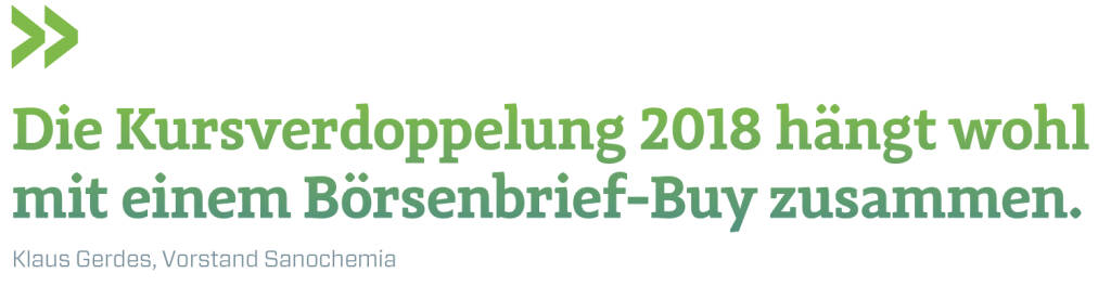 Die Kursverdoppelung 2018 hängt wohl mit einem Börsenbrief-Buy zusammen.  
Klaus Gerdes, Vorstand Sanochemia (09.03.2018) 