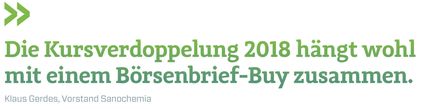 Die Kursverdoppelung 2018 hängt wohl mit einem Börsenbrief-Buy zusammen.  
Klaus Gerdes, Vorstand Sanochemia