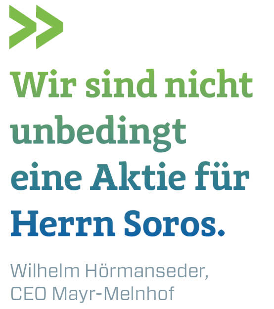 Wir sind nicht unbedingt eine Aktie für Herrn Soros.
Wilhelm Hörmanseder, CEO Mayr-Melnhof
 (20.04.2018) 