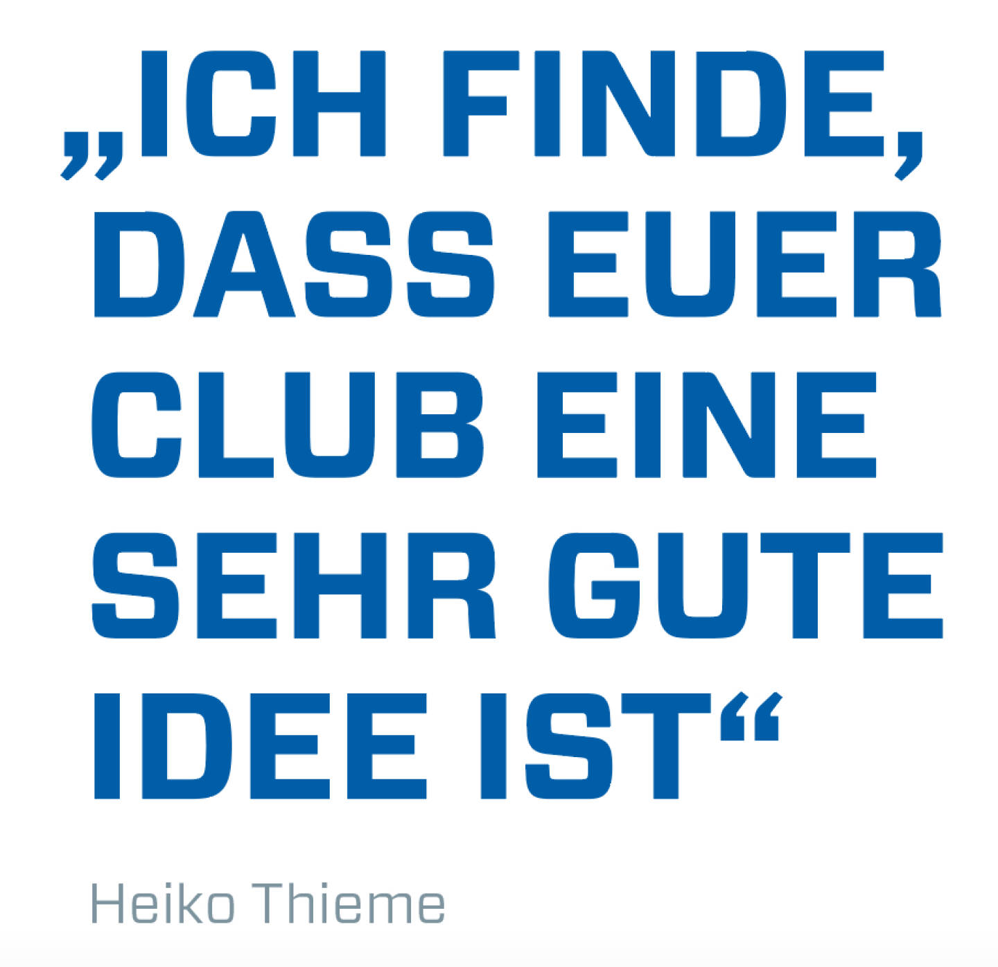 „Ich finde, dass euer Club eine sehr gute Idee ist“
Heiko Thieme