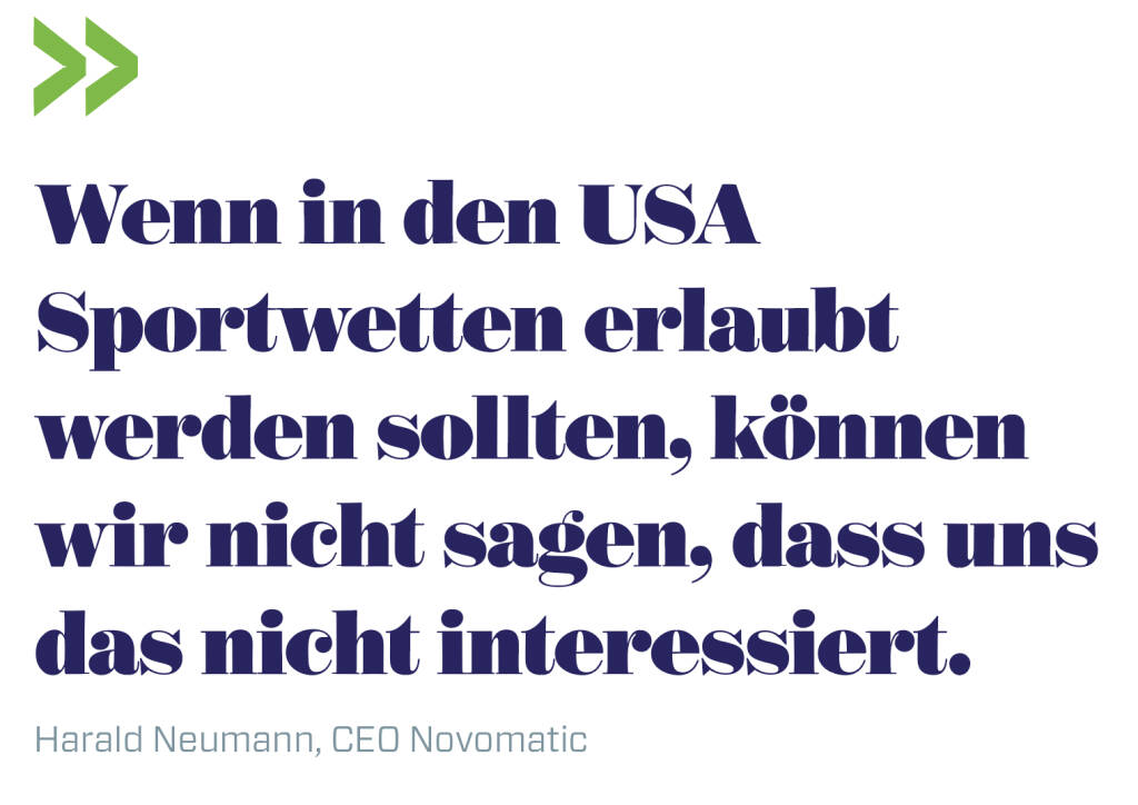 Wenn in den USA Sportwetten erlaubt werden sollten, können wir nicht sagen, dass uns das nicht interessiert. 
Harald Neumann, CEO Novomatic (13.06.2018) 