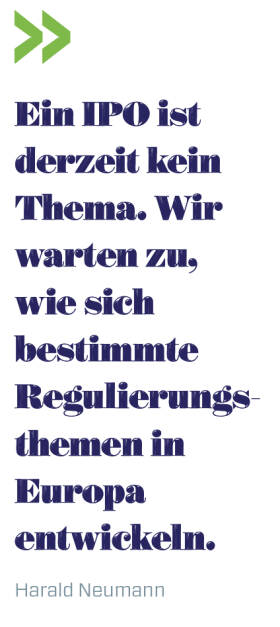 Ein IPO ist derzeit kein Thema. Wir warten zu, wie sich bestimmte Regulierungs-themen in Europa entwickeln. 

Harald Neumann  (13.06.2018) 