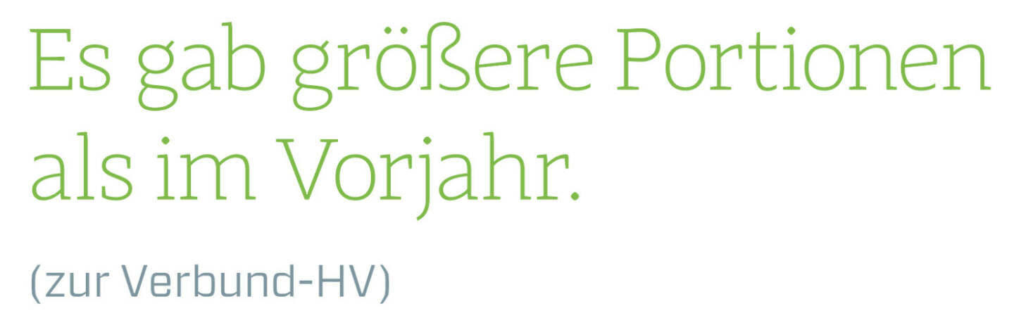 Es gab größere Portionen als im Vorjahr.
(zur Verbund-HV)
