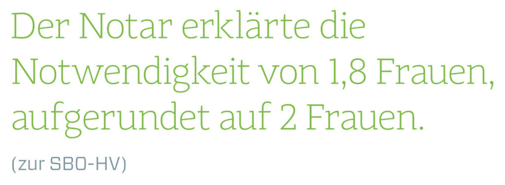 Der Notar erklärte die Notwendigkeit von 1,8 Frauen, aufgerundet auf 2 Frauen.
(zur SBO-HV)
 (14.06.2018) 