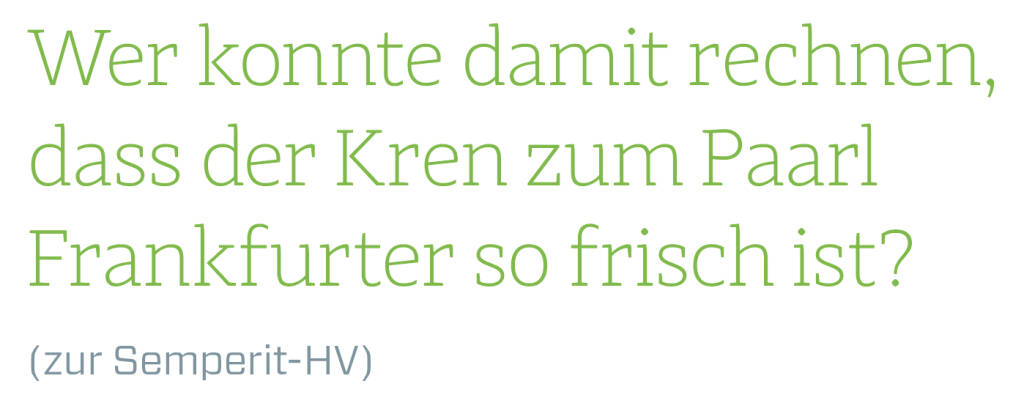 Wer konnte damit rechnen, dass der Kren zum Paarl Frankfurter so frisch ist?
(zur Semperit-HV)
 (14.06.2018) 