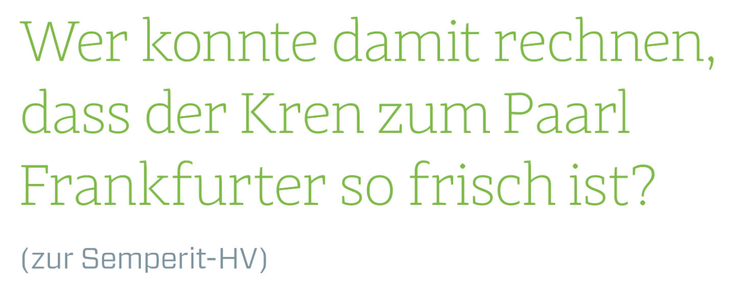 Wer konnte damit rechnen, dass der Kren zum Paarl Frankfurter so frisch ist?
(zur Semperit-HV)
