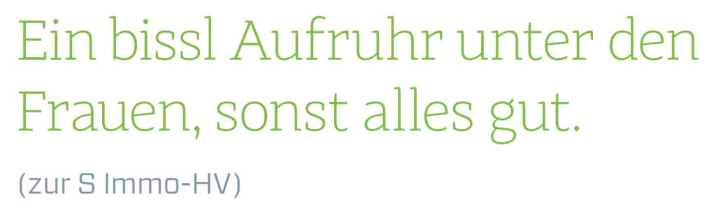 Ein bissl Aufruhr unter den Frauen, sonst alles gut.
(zur S Immo-HV)
 (14.06.2018) 