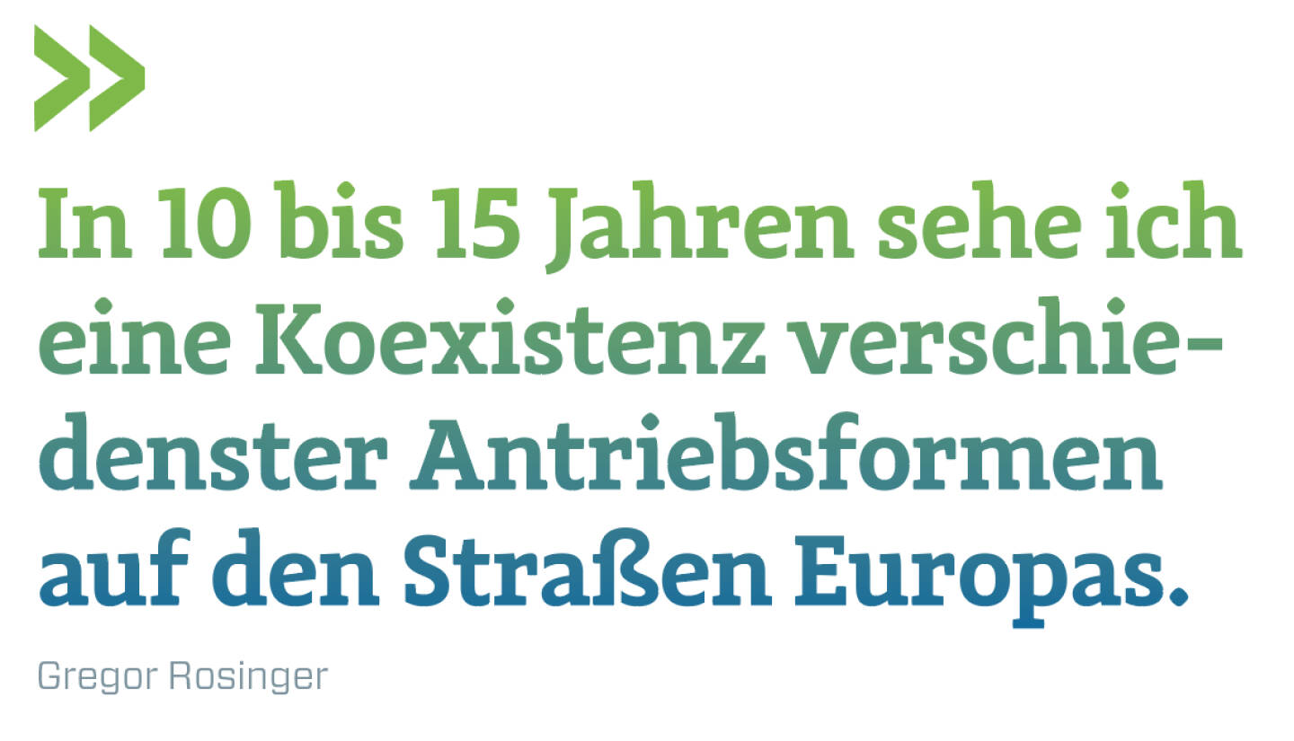 In 10 bis 15 Jahren sehe ich eine Koexistenz verschie-denster Antriebsformen auf den Straßen Europas. 
Gregor Rosinger