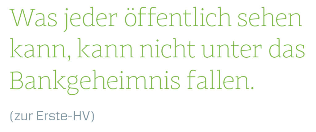 Was jeder öffentlich sehen kann, kann nicht unter das Bankgeheimnis fallen.
(zur Erste-HV) (13.08.2018) 