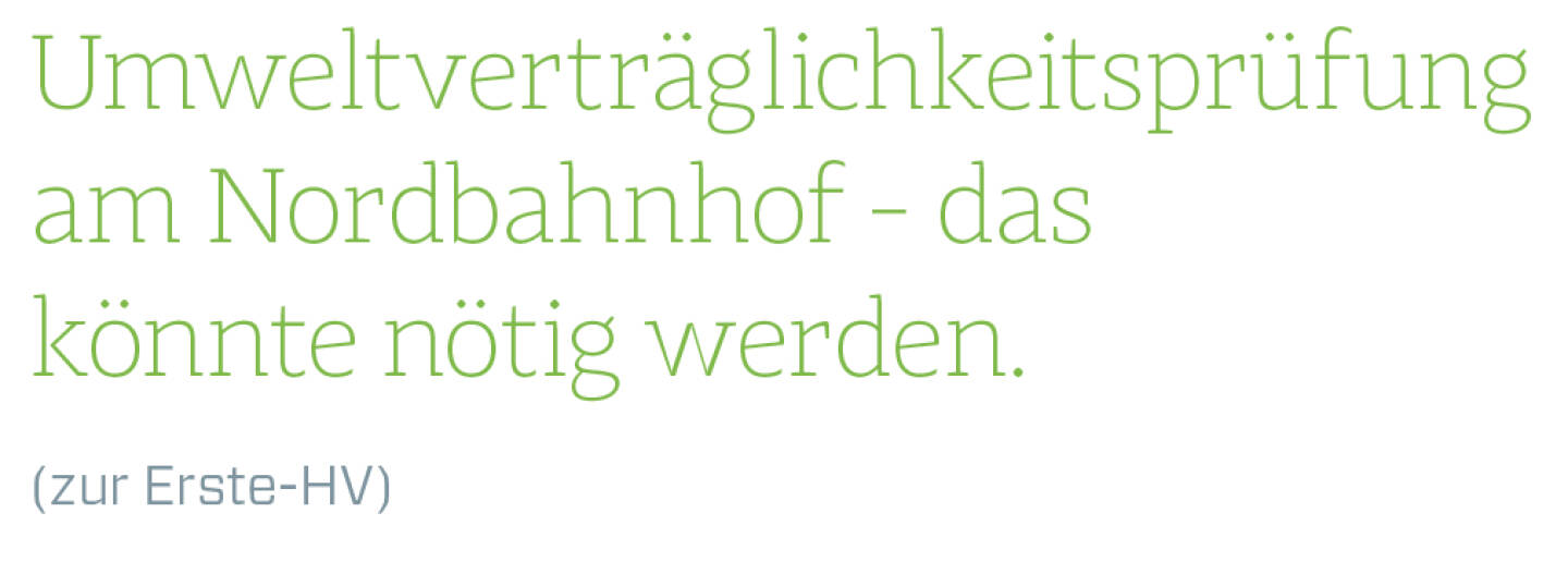 Umweltverträglichkeitsprüfung am Nordbahnhof - das könnte nötig werden.
(zur Erste-HV)
