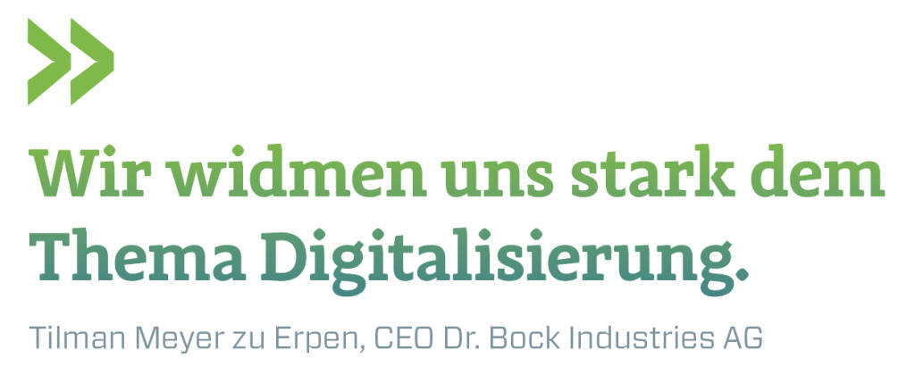 Wir widmen uns stark dem Thema Digitalisierung.
Tilman Meyer zu Erpen, CEO Dr. Bock Industries AG (16.09.2018) 