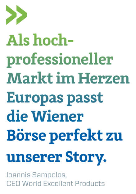 Als hoch-professioneller Markt im Herzen Europas passt die Wiener Börse perfekt zu unserer Story.
Ioannis Sampolos, CEO World Excellent Products (16.09.2018) 