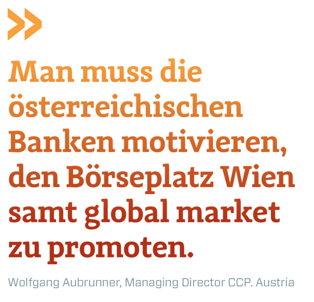 Man muss die österreichischen Banken motivieren, den Börseplatz Wien samt global market zu promoten. 
Wolfgang Aubrunner, Managing Director CCP. Austria (14.12.2018) 