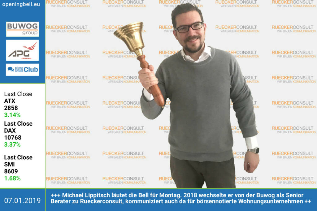 7.1.: Michael Lippitsch läutet die Opening Bell für Montag. 2018 wechselte er von der Buwog als Senior Berater zu Rueckerconsult, kommuniziert auch hier für börsennotierte Wohnungsunternehmen https://www.rueckerconsult.de  https://www.facebook.com/groups/GeldanlageNetwork  (07.01.2019) 