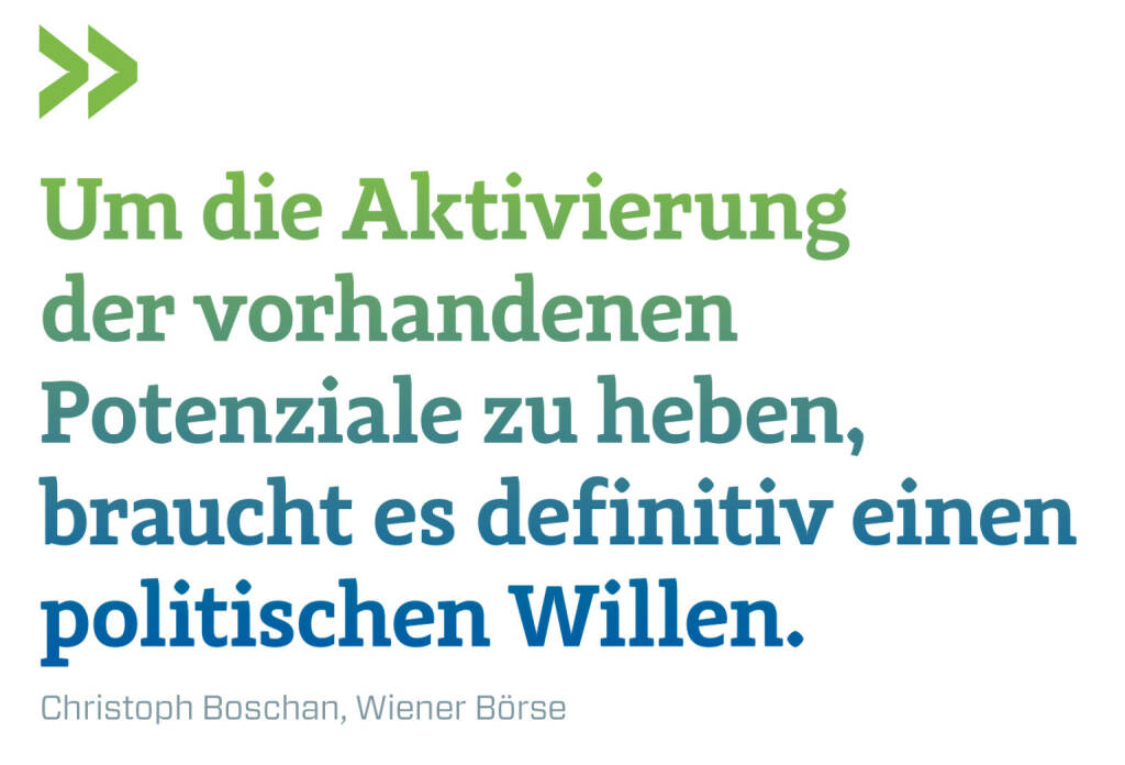 Um die Aktivierung der vorhandenen Potenziale zu heben, braucht es definitiv einen politischen Willen. 
Christoph Boschan, Wiener Börse (16.01.2019) 