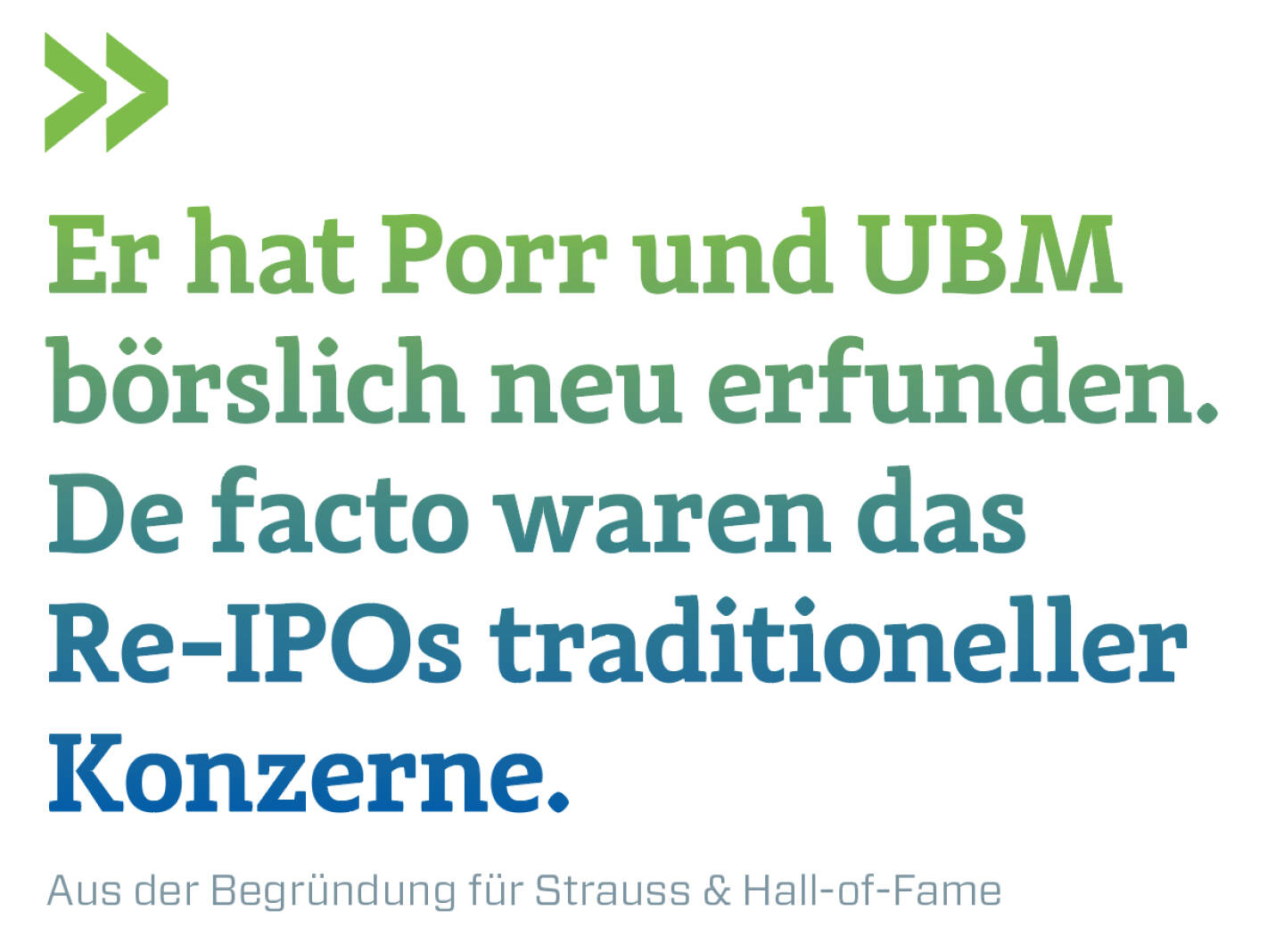 Er hat Porr und UBM börslich neu erfunden. De facto waren das Re-IPOs traditioneller Konzerne.
Aus der Begründung für Strauss & Hall-of-Fame