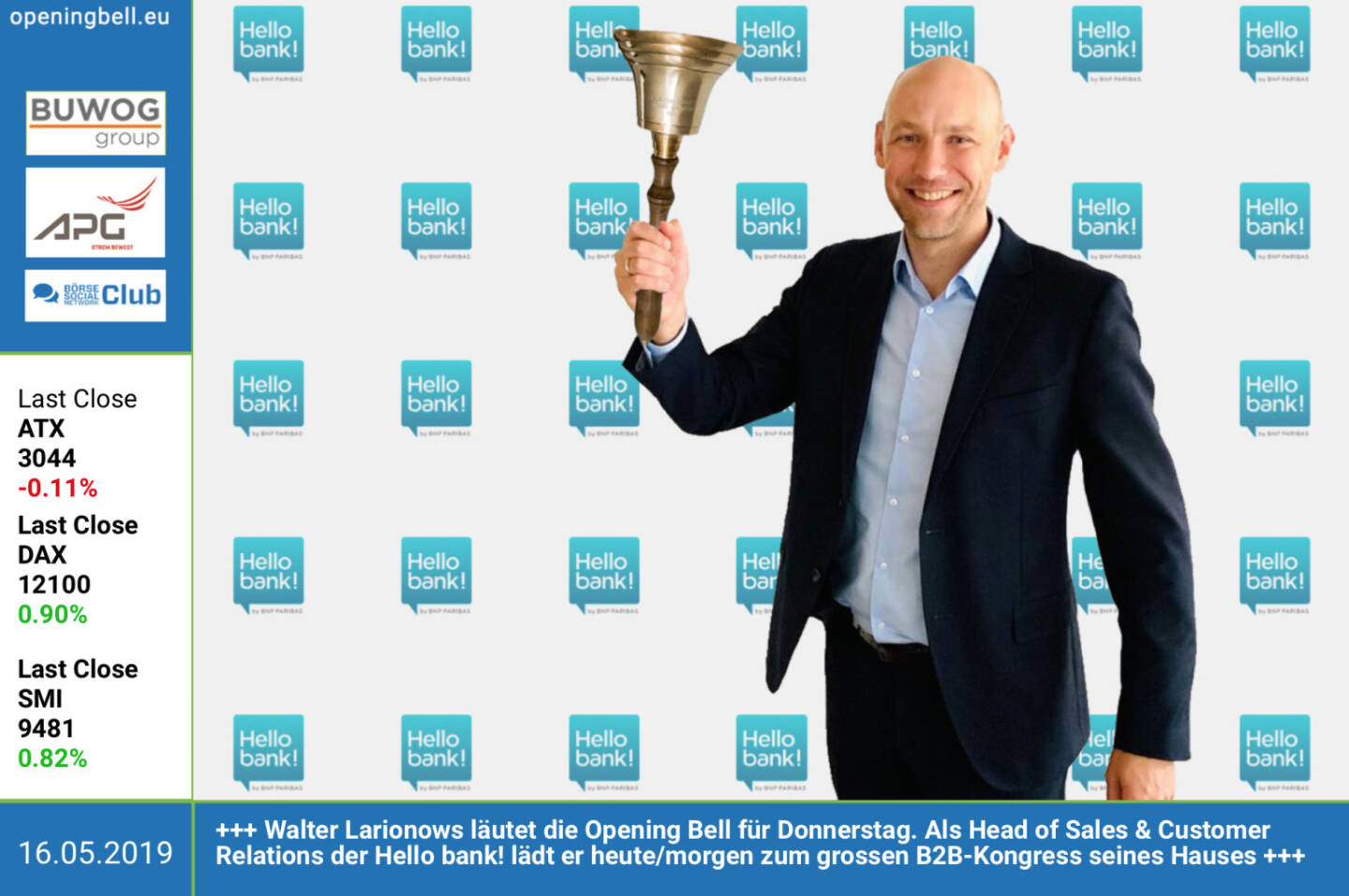 16.5.: Walter Larionows l&auml;utet die Opening Bell f&uuml;r Donnerstag. Als Head of Sales & Customer Relations der Hello bank! l&auml;dt er heute/morgen zum grossen B2B-Kongress seines Hauses http://www.hellobank.at https://www.facebook.com/groups/GeldanlageNetwork&nbsp;