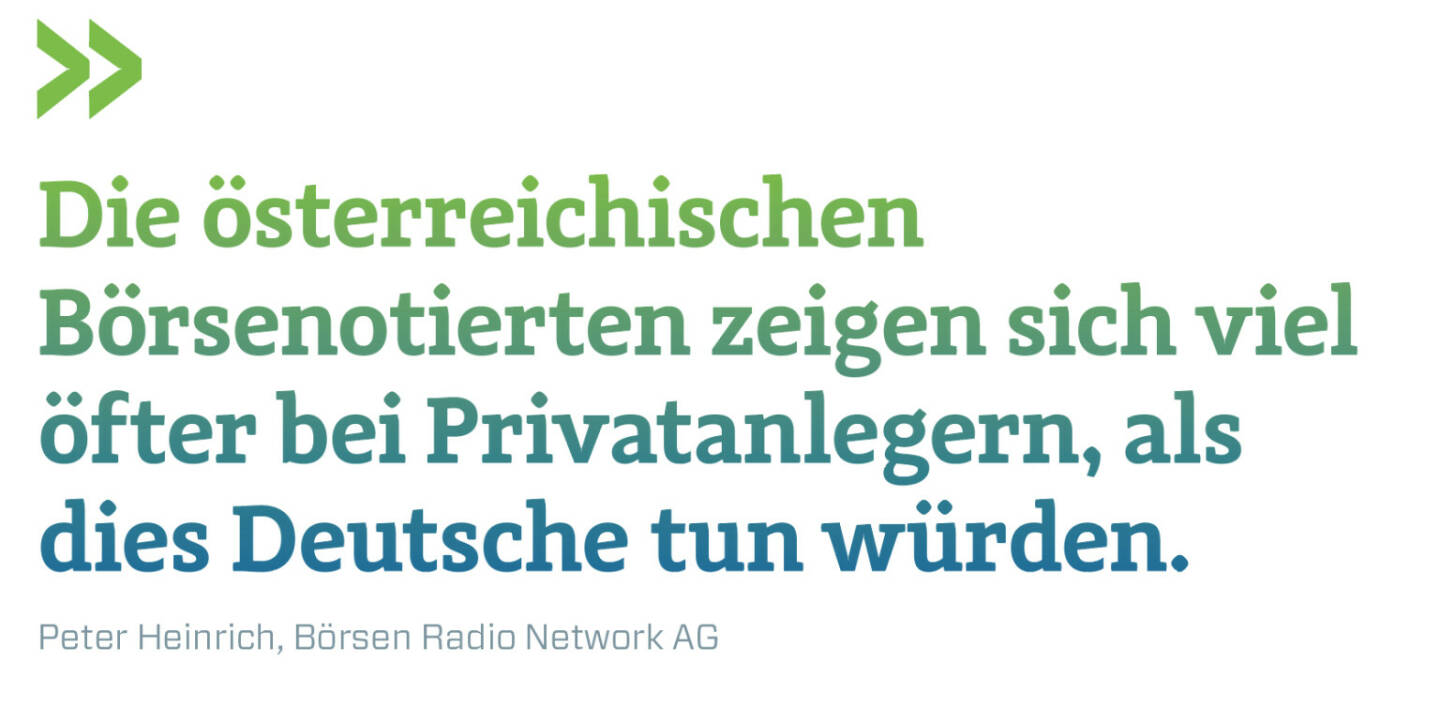 Die österreichischen Börsenotierten zeigen sich viel öfter bei Privatanlegern, als dies Deutsche tun würden.
Peter Heinrich, Börsen Radio Network AG