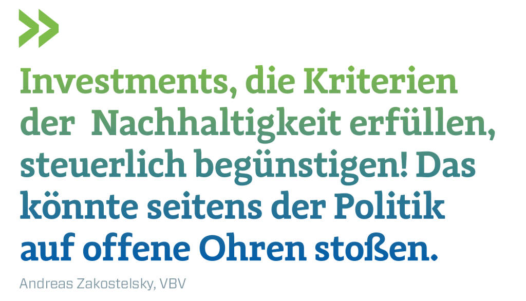 Investments, die Kriterien der  Nachhaltigkeit erfüllen, steuerlich begünstigen! Das könnte seitens der Politik auf offene Ohren stoßen.
Andreas Zakostelsky, VBV (15.09.2019) 