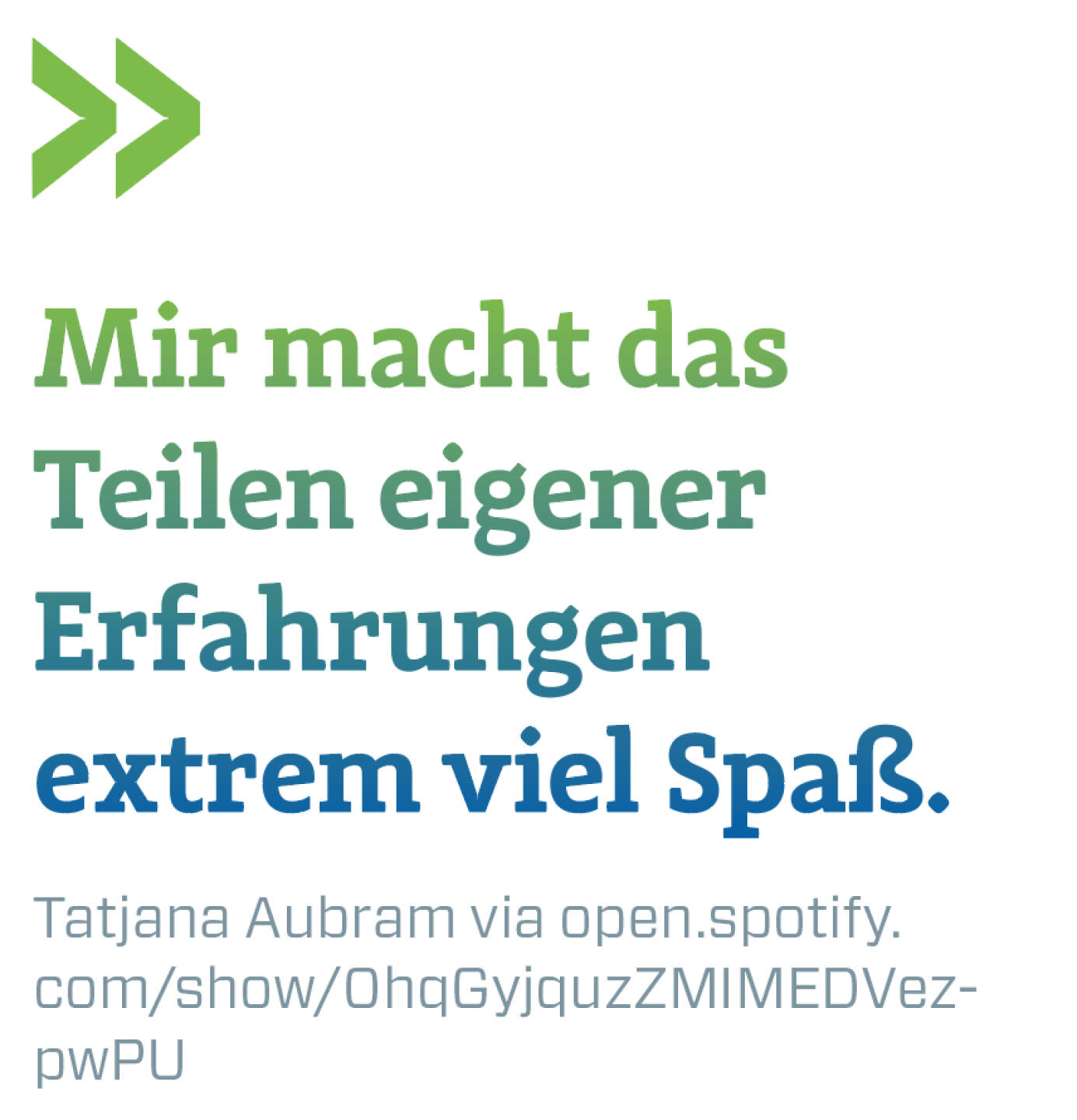 Mir macht das Teilen eigener Erfahrungen extrem viel Spaß. 
Tatjana Aubram via open.spotify.com/show/0hqGyjquzZMIMEDVezpwPU