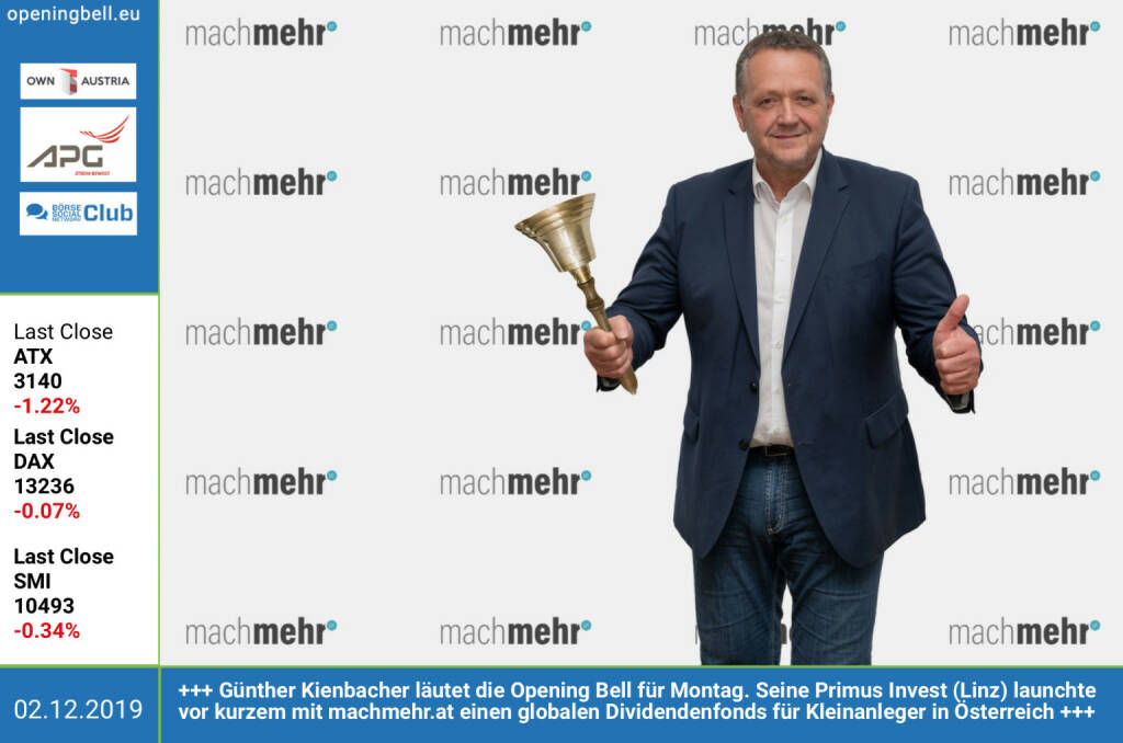 2.12..: Günther Kienbacher läutet die Opening Bell für Montag. Seine Primus Invest (Linz) launchte vor kurzem mit machmehr.at einen globalen Dividendenfonds für Kleinanleger in Österreich https://www.machmehr.at (02.12.2019) 