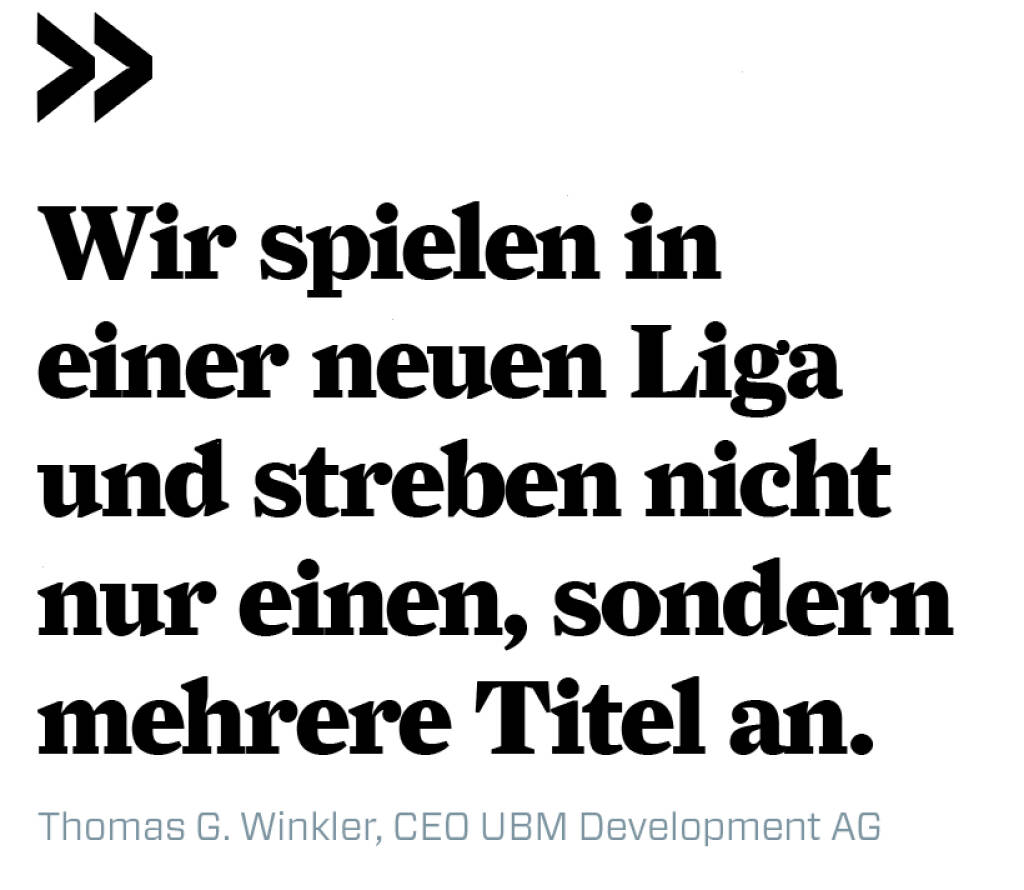 Wir spielen in einer neuen Liga und streben nicht nur einen, sondern mehrere Titel an. 
Thomas G. Winkler, CEO UBM Development AG (21.12.2019) 