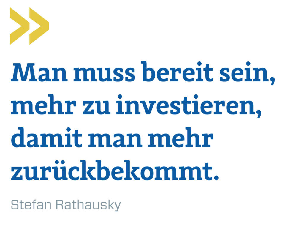 Man muss bereit sein, mehr zu investieren, damit man mehr zurückbekommt. 
Stefan Rathausky (23.01.2020) 