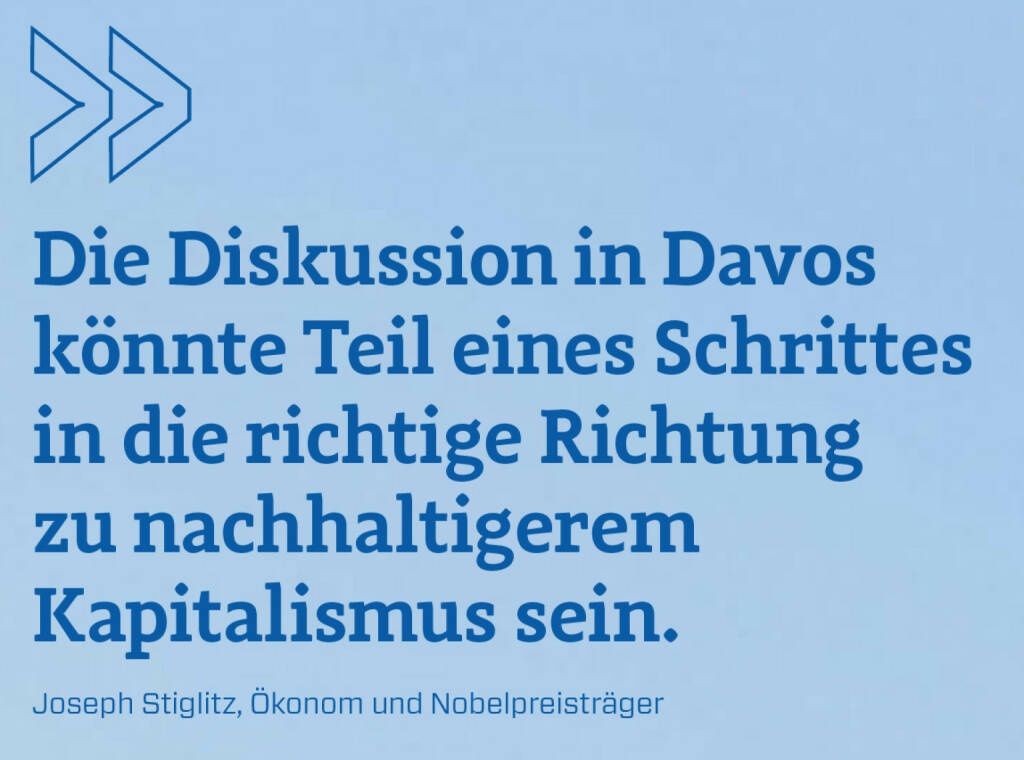 Die Diskussion in Davos könnte Teil eines Schrittes in die richtige Richtung zu nachhaltigerem Kapitalismus sein.
Joseph Stiglitz, Ökonom und Nobelpreisträger (23.02.2020) 