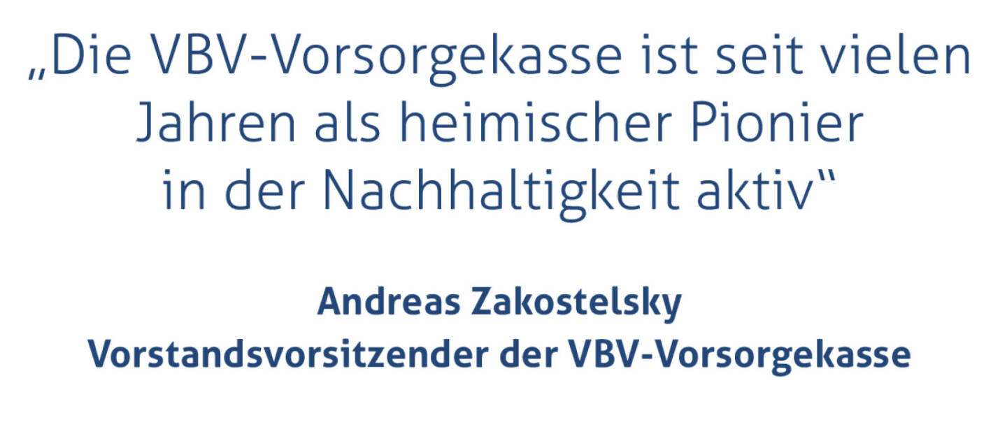 „Die VBV-Vorsorgekasse ist seit vielen Jahren als heimischer Pionier in der Nachhaltigkeit aktiv“
Andreas Zakostelsky, Vorstandsvorsitzender der VBV-Vorsorgekasse
