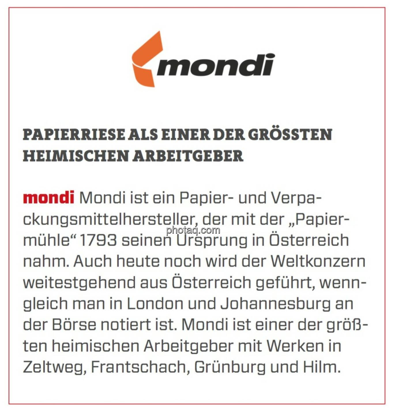 mondi - Papierriese als einer der größten heimischen Arbeitgeber: Mondi ist ein Papier- und Verpackungsmittelhersteller, der mit der „Papiermühle“ 1793 seinen Ursprung in Österreich nahm. Auch heute noch wird der Weltkonzern weitestgehend aus Österreich geführt, wenngleich man in London und Johannesburg an der Börse notiert ist. Mondi ist einer der größten heimischen Arbeitgeber mit Werken in Zeltweg, Frantschach, Grünburg und Hilm. 
