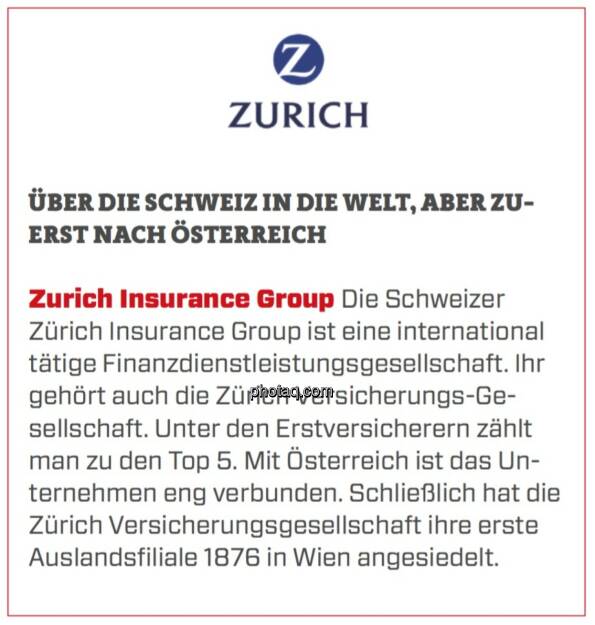 Zurich Insurance Group - Über die Schweiz in die Welt, aber zuerst nach Österreich: Die Schweizer Zürich Insurance Group ist eine international tätige Finanzdienstleistungsgesellschaft. Ihr gehört auch die Zürich Versicherungs-Gesellschaft. Unter den Erstversicherern zählt man zu den Top 5. Mit Österreich ist das Unternehmen eng verbunden. Schließlich hat die Zürich Versicherungsgesellschaft ihre erste Auslandsfiliale 1876 in Wien angesiedelt.  (19.03.2020) 