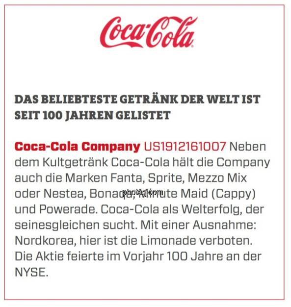 Coca-Cola Company - Das beliebteste Getränk der Welt ist seit 100 Jahren gelistet: Neben dem Kultgetränk Coca-Cola hält die Company auch die Marken Fanta, Sprite, Mezzo Mix oder Nestea, Bonaqa, Minute Maid (Cappy) und Powerade. Coca-Cola als Welterfolg, der seinesgleichen sucht. Mit einer Ausnahme: Nordkorea, hier ist die Limonade verboten. Die Aktie feierte im Vorjahr 100 Jahre an der NYSE. (19.03.2020) 