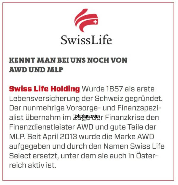 Swiss Life Holding - Kennt man bei uns noch von AWD und MLP: Wurde 1857 als erste Lebensversicherung der Schweiz gegründet. Der nunmehrige Vorsorge- und Finanzspezialist übernahm im Zuge der Finanzkrise den Finanzdienstleister AWD und gute Teile der MLP. Seit April 2013 wurde die Marke AWD aufgegeben und durch den Namen Swiss Life Select ersetzt, unter dem sie auch in Österreich aktiv ist. (24.03.2020) 