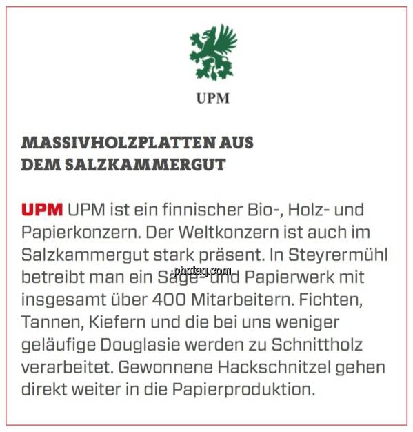 UPM - Massivholzplatten aus dem Salzkammergut: UPM ist ein finnischer Bio-, Holz- und Papierkonzern. Der Weltkonzern ist auch im Salzkammergut stark präsent. In Steyrermühl betreibt man ein Säge- und Papierwerk mit insgesamt über 400 Mitarbeitern. Fichten, Tannen, Kiefern und die bei uns weniger geläufige Douglasie werden zu Schnittholz verarbeitet. Gewonnene Hackschnitzel gehen direkt weiter in die Papierproduktion. (24.03.2020) 
