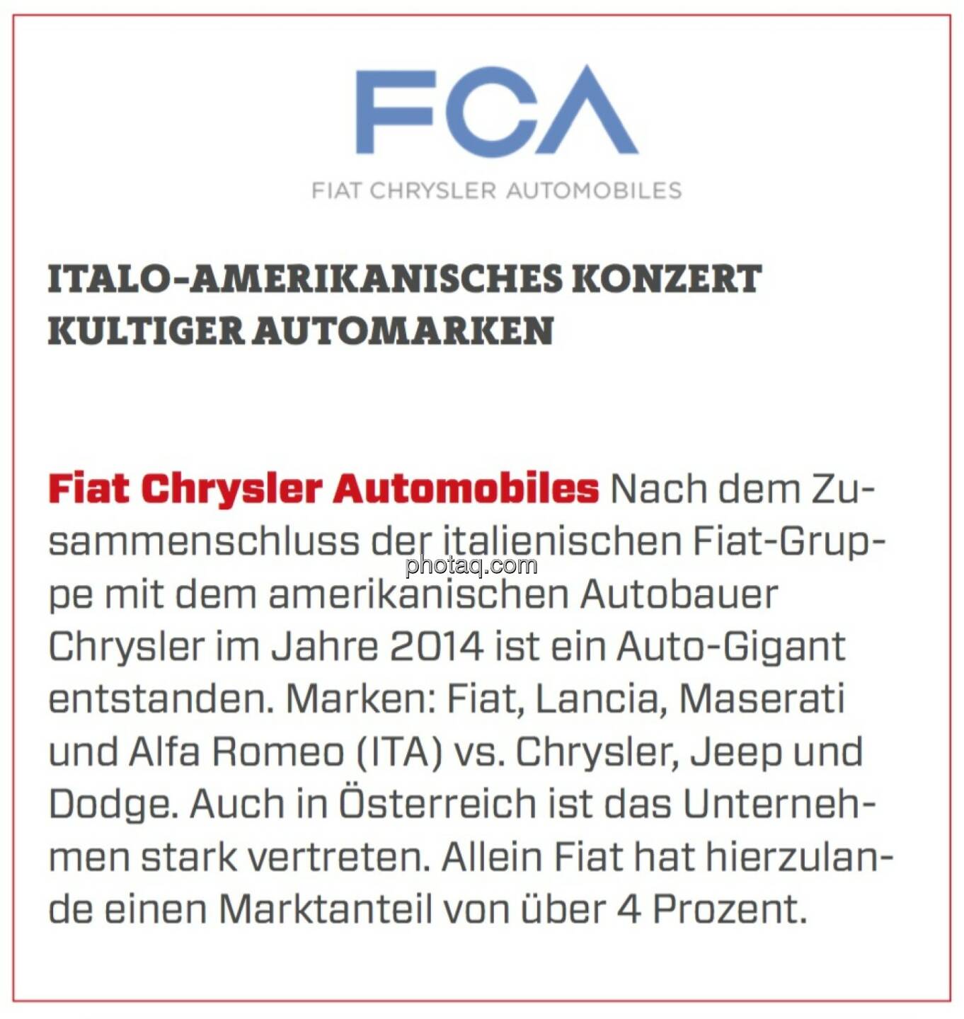 Fiat Chrysler Automobiles - Italo-amerikanisches Konzert kultiger Automarken: Nach dem Zusammenschluss der italienischen Fiat-Gruppe mit dem amerikanischen Autobauer Chrysler im Jahre 2014 ist ein Auto-Gigant entstanden. Marken: Fiat, Lancia, Maserati und Alfa Romeo (ITA) vs. Chrysler, Jeep und Dodge. Auch in Österreich ist das Unternehmen stark vertreten. Allein Fiat hat hierzulande einen Marktanteil von über 4 Prozent.