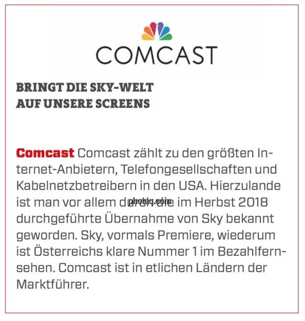 Comcast - Bringt die Sky-Welt auf unsere Screens: Comcast zählt zu den größten Internet-Anbietern, Telefongesellschaften und Kabelnetzbetreibern in den USA. Hierzulande ist man vor allem durch die im Herbst 2018 durchgeführte Übernahme von Sky bekannt geworden. Sky, vormals Premiere, wiederum ist Österreichs klare Nummer 1 im Bezahlfernsehen. Comcast ist in etlichen Ländern der Marktführer. (24.03.2020) 
