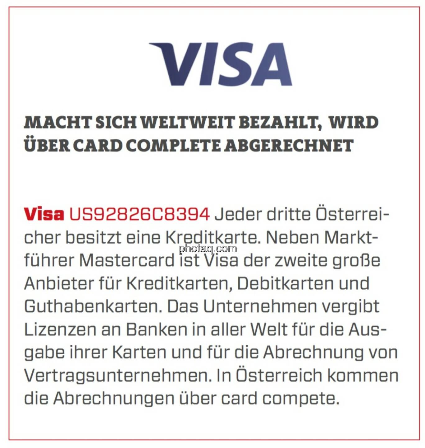 Visa - Macht sich weltweit bezahlt, wird über card complete abgerechnet: Jeder dritte Österreicher besitzt eine Kreditkarte. Neben Marktführer Mastercard ist Visa der zweite große Anbieter für Kreditkarten, Debitkarten und Guthabenkarten. Das Unternehmen vergibt Lizenzen an Banken in aller Welt für die Ausgabe ihrer Karten und für die Abrechnung von Vertragsunternehmen. In Österreich kommen die Abrechnungen über card complete. 