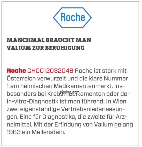 Roche - Manchmal braucht man Valium zur Beruhigung: Roche ist stark mit Österreich verwurzelt und die klare Nummer 1 am heimischen Medikamentenmarkt. Insbesonders bei Krebsmedikamenten oder der In-vitro-Diagnostik ist man führend. In Wien zwei eigenständige Vertriebsniederlassungen. Eine für Diagnostika, die zweite für Arzneimittel. Mit der Erfindung von Valium gelang 1963 ein Meilenstein. (24.03.2020) 