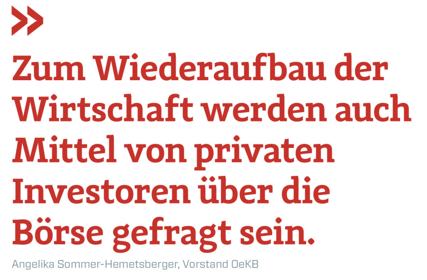 Zum Wiederaufbau der Wirtschaft werden auch Mittel von privaten Investoren über die Börse gefragt sein. 
Angelika Sommer-Hemetsberger, Vorstand OeKB