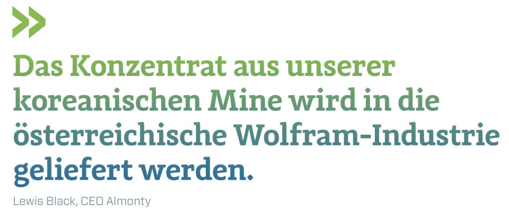 Das Konzentrat aus unserer koreanischen Mine wird in die österreichische Wolfram-Industrie geliefert werden.
Lewis Black, CEO Almonty (17.05.2020) 