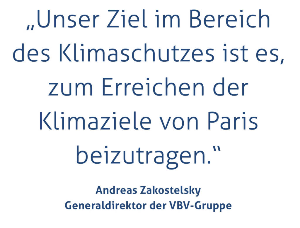 „Unser Ziel im Bereich des Klimaschutzes ist es, zum Erreichen der Klimaziele von Paris beizutragen.“
Andreas Zakostelsky, Generaldirektor der VBV-Gruppe
 (17.05.2020) 