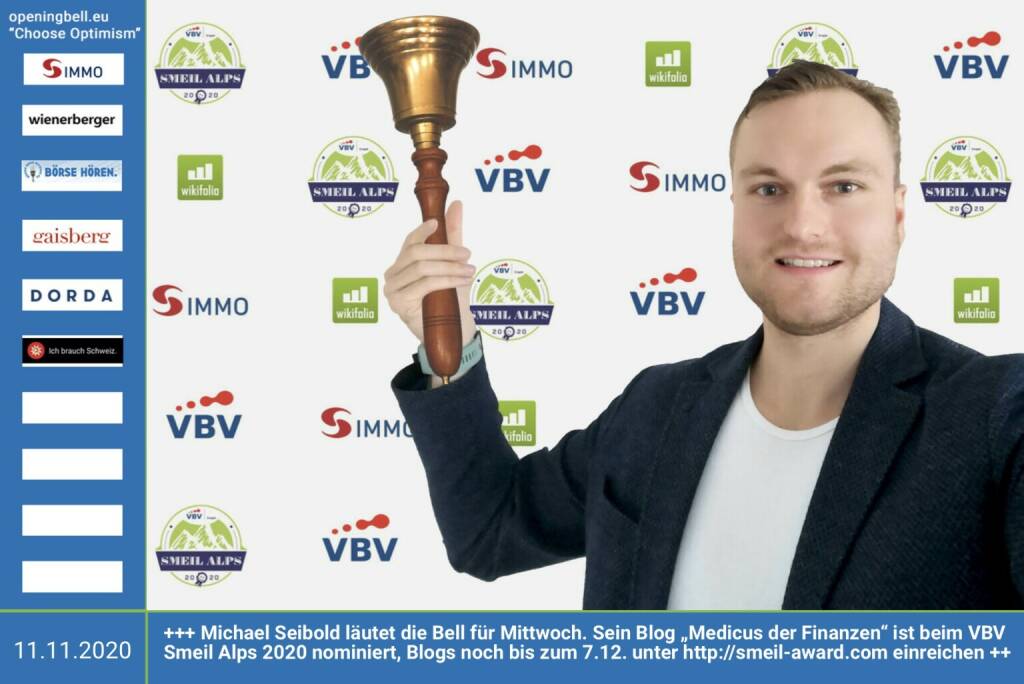 11.11.: Michael Seibold läutet die Bell für Mittwoch. Sein Blog „ Medicus der Finanzen“ ist beim VBV Smeil Alps 2020 nominiert, Blogs noch bis zum 7.12. unter http://smeil-award.com einreichen https://www.medicus-der-finanzen.de http://www.vbv.at - Mehr Choose Optimism: https://boerse-social.com/category/choose_optimism  https://www.facebook.com/chooseoptimism/ (11.11.2020) 