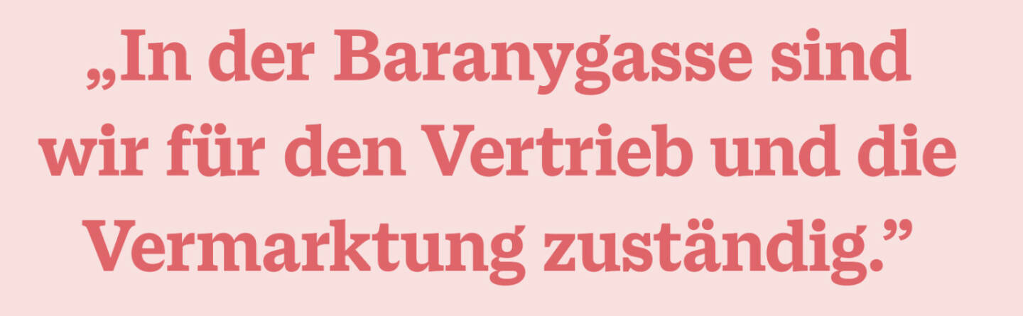 „In der Baranygasse sind wir für den Vertrieb und die Vermarktung zuständig.”